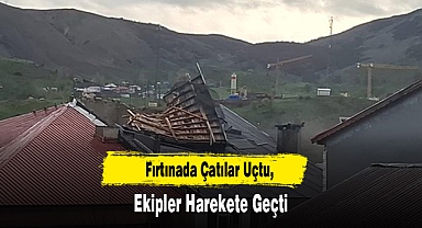 Fırtınada Çatılar Uçtu, Ekipler Harekete Geçti