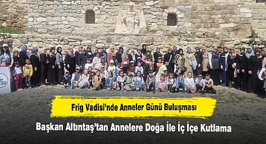 Frig Vadisi’nde Anneler Günü Buluşması: Başkan Altıntaş’tan Annelere Doğa İle İç İçe Kutlama