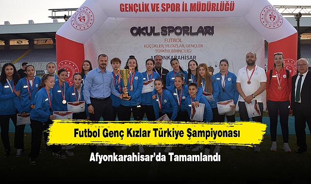 Futbol Genç Kızlar Türkiye Şampiyonası, Afyonkarahisar’da Tamamlandı