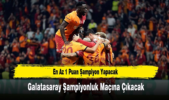 Galatasaray Şampiyonluk Maçına Çıkacak