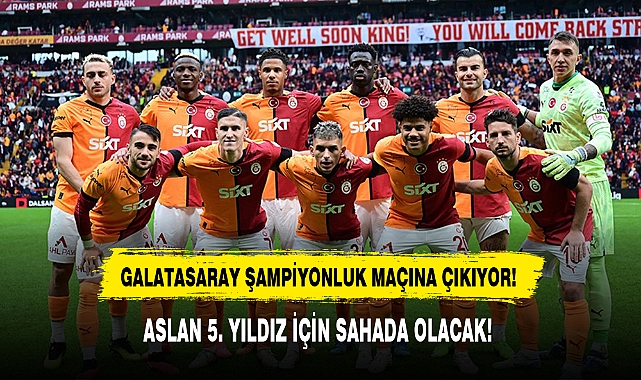 GALATASARAY ŞAMPİYONLUK MAÇINA ÇIKIYOR!