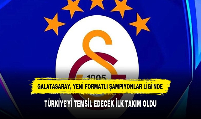 GALATASARAY, YENİ FORMATLI ŞAMPİYONLAR LİGİ'NDE TÜRKİYE'Yİ TEMSİL EDECEK İLK TAKIM OLDU