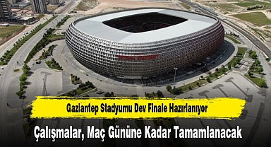 Gaziantep Stadyumu Dev Finale Hazırlanıyor