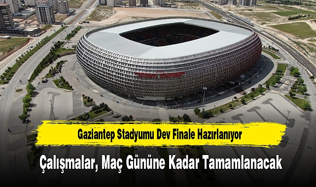 Gaziantep Stadyumu Dev Finale Hazırlanıyor