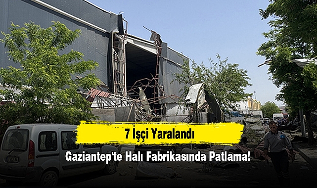 Gaziantep'te Halı Fabrikasında Patlama: 7 İşçi Yaralandı