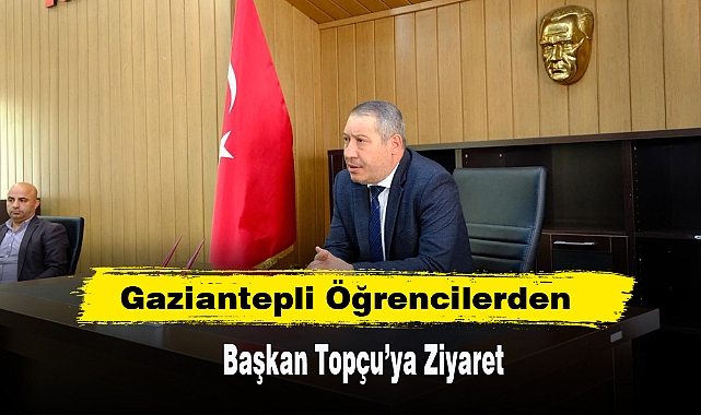Gaziantepli Öğrencilerden  Başkan Topçu’ya Ziyaret