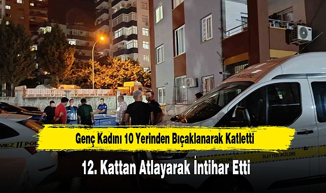 Genç Kadını 10 Yerinden Bıçaklayarak Katletti, 12. Kattan Atlayarak İntihar Etti