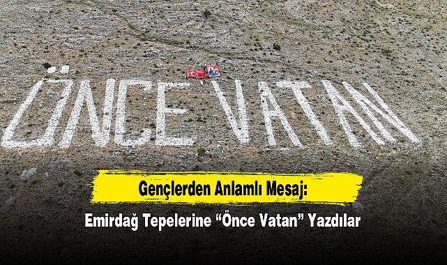 Gençlerden Anlamlı Mesaj: Emirdağ Tepelerine “Önce Vatan” Yazdılar