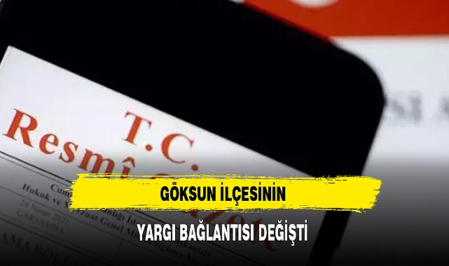 GÖKSUN İLÇESİNİN YARGI BAĞLANTISI DEĞİŞTİ