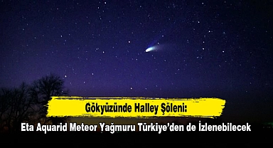 Gökyüzünde Halley Şöleni: Eta Aquarid Meteor Yağmuru Türkiye’den de İzlenebilecek