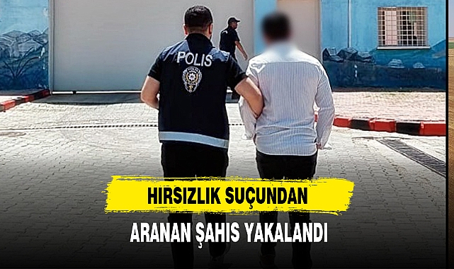 HIRSIZLIK SUÇUNDAN ARANAN ŞAHIS YAKALANDI