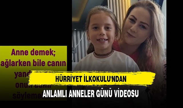HÜRRİYET İLKOKULU'NDAN ANLAMLI ANNELER GÜNÜ VİDEOSU
