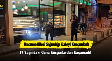 Husumetlileri Sığındığı Kafeyi Kurşunladı; 17 Yaşındaki Genç Kurşunlardan Kaçamadı!