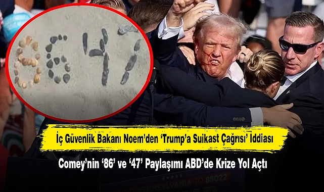İç Güvenlik Bakanı Noem'den 'Trump'a Suikast Çağrısı' İddiası!  Comey'nin '86' ve '47' Paylaşımı ABD'de Krize Yol Açtı