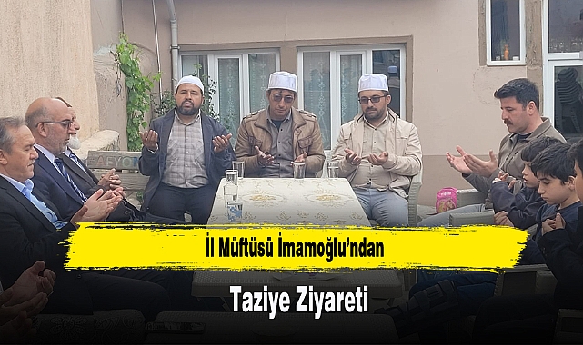İl Müftüsü İmamoğlu’ndan Taziye Ziyareti