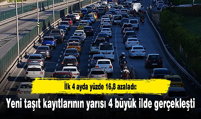 İlk 4 ayda yüzde 16,8 azaladı: Yeni taşıt kayıtlarının yarısı 4 büyük ilde gerçekleşti