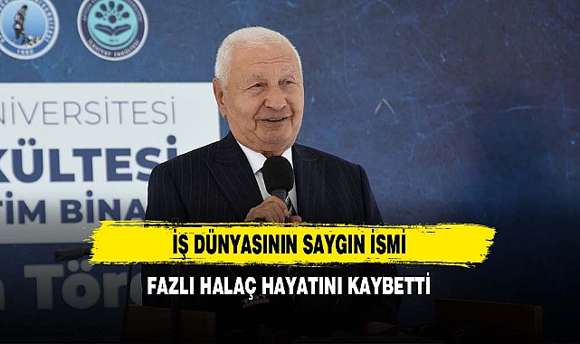 İş Dünyasının Saygın İsmi Fazlı Halaç Hayatını Kaybetti