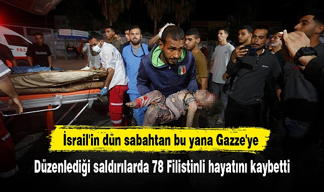 İsrail'in dün sabahtan bu yana Gazze'ye düzenlediği saldırılarda 78 Filistinli hayatını kaybetti