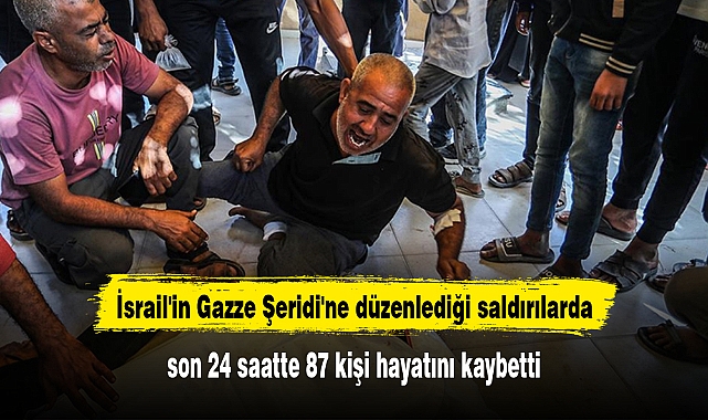 İsrail'in Gazze Şeridi'ne düzenlediği saldırılarda son 24 saatte 87 kişi hayatını kaybetti