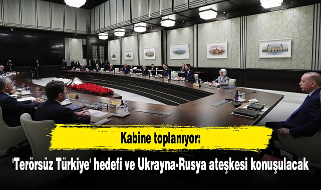 Kabine toplanıyor: 'Terörsüz Türkiye' hedefi ve Ukrayna-Rusya ateşkesi konuşulacak