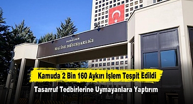 Kamuda 2 Bin 160 Aykırı İşlem Tespit Edildi