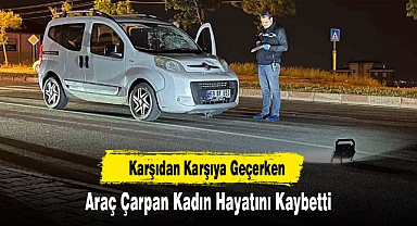 Karşıdan Karşıya Geçerken Araç Çarpan Kadın Hayatını Kaybetti