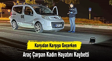 Karşıdan Karşıya Geçerken Araç Çarpan Kadın Hayatını Kaybetti
