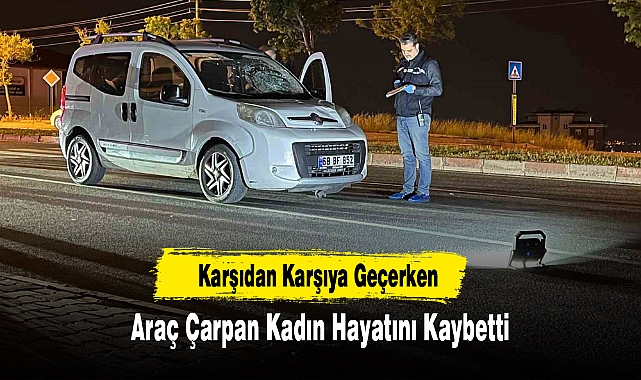 Karşıdan Karşıya Geçerken Araç Çarpan Kadın Hayatını Kaybetti