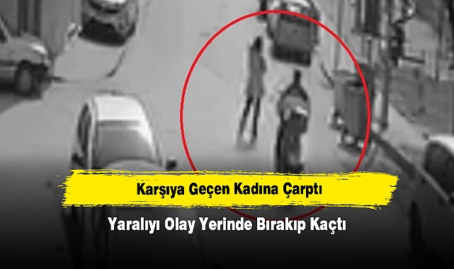 Karşıya Geçen Kadına Çarptı, Yaralıyı Olay Yerinde Bırakıp Kaçtı!