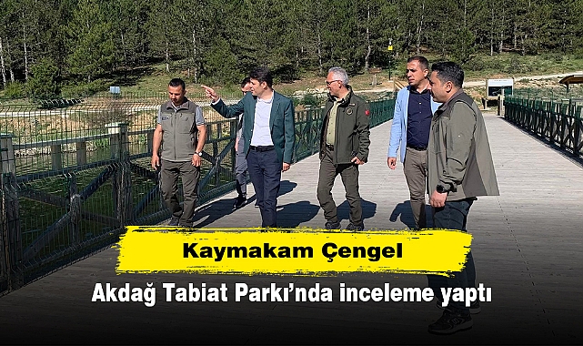 Kaymakam Çengel Akdağ Tabiat Parkı’nda inceleme yaptı