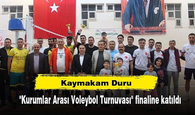 Kaymakam Duru "Kurumlar Arası Voleybol Turnuvası" finaline katıldı