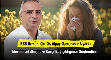 KBB Uzmanı Op. Dr. Alpay Duman’dan Uyardı: Mevsimsel Alerjilere Karşı Bağışıklığınızı Güçlendirin!