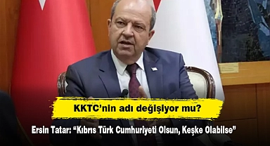 KKTC’nin adı değişiyor mu?  Ersin Tatar: “Kıbrıs Türk Cumhuriyeti Olsun, Keşke Olabilse”