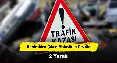 Kontrolden Çıkan Motosiklet Devrildi: 2 Yaralı