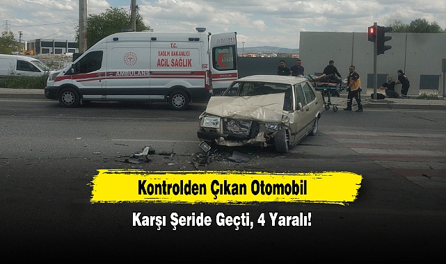 Kontrolden Çıkan Otomobil Karşı Şeride Geçti, 4 Yaralı!