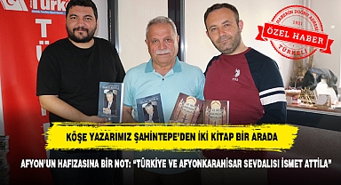 KÖŞE YAZARIMIZ ŞAHİNTEPE’DEN İKİ KİTAP BİR ARADA! AFYON’UN HAFIZASINA BİR NOT: “TÜRKİYE VE AFYONKARAHİSAR SEVDALISI İSMET ATTİLA”