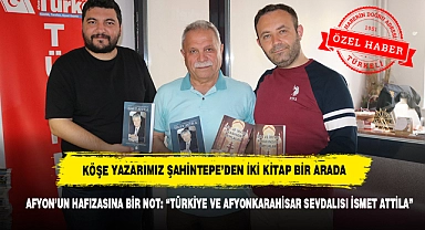 KÖŞE YAZARIMIZ ŞAHİNTEPE’DEN İKİ KİTAP BİR ARADA!  AFYON’UN HAFIZASINA BİR NOT: “TÜRKİYE VE AFYONKARAHİSAR SEVDALISI İSMET ATTİLA”