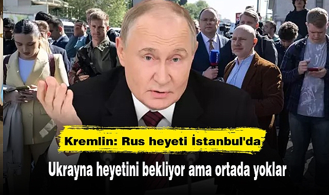 Kremlin: Rus heyeti İstanbul'da Ukrayna heyetini bekliyor ama ortada yoklar