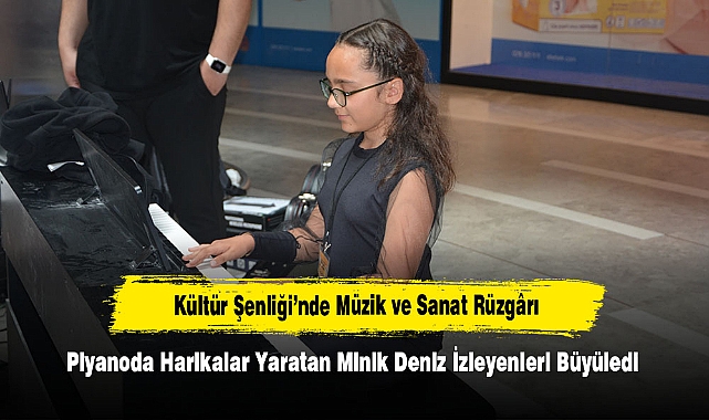 Kültür Şenliği’nde Müzik ve Sanat Rüzgârı!  Piyanoda Harikalar Yaratan Minik Deniz, İzleyenleri Büyüledi