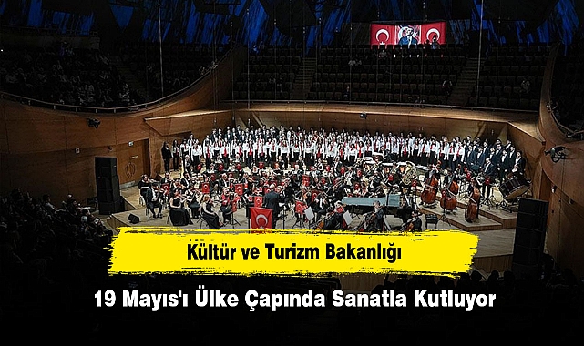 Kültür ve Turizm Bakanlığı 19 Mayıs'ı Ülke Çapında Sanatla Kutluyor