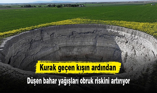 Kurak geçen kışın ardından düşen bahar yağışları obruk riskini artırıyor
