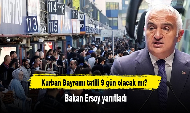 Kurban Bayramı tatili 9 gün olacak mı? Bakan Ersoy yanıtladı