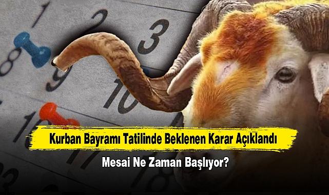 Kurban Bayramı Tatili Beklenen Karar Netleşti: Mesai Ne Zaman Başlıyor?