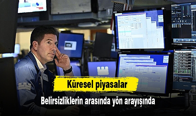 Küresel piyasalar belirsizliklerin arasında yön arayışında