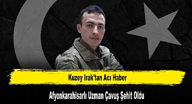 Kuzey Irak'tan Acı Haber: Afyonkarahisarlı Uzman Çavuş Şehit Oldu
