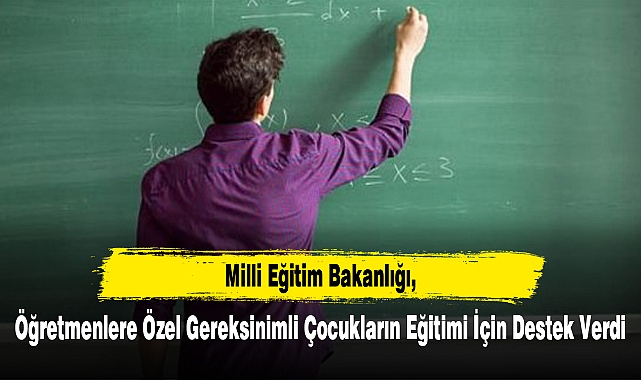 MEB, Öğretmenlere Özel Gereksinimli Çocukların Eğitimi İçin Destek Verdi