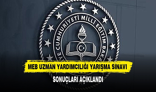 MEB UZMAN YARDIMCILIĞI YARIŞMA SINAVI SONUÇLARI AÇIKLANDI