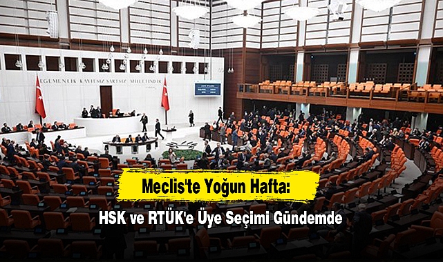 Meclis'te Yoğun Hafta: HSK ve RTÜK'e Üye Seçimi Gündemde