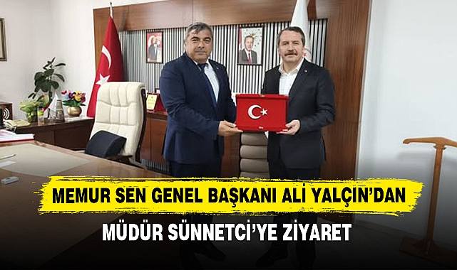 MEMUR SEN GENEL BAŞKANI ALİ YALÇIN’DAN MÜDÜR SÜNNETCİ’YE ZİYARET 