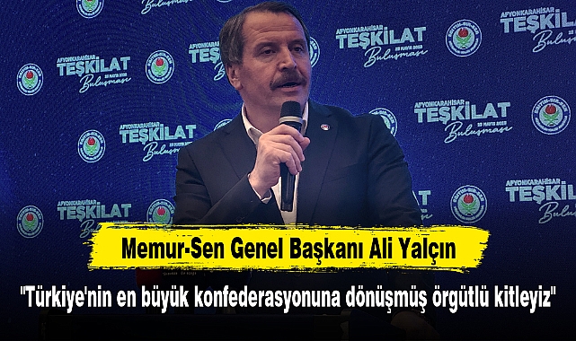 Memur-Sen Genel Başkanı Ali Yalçın: "Türkiye'nin en büyük konfederasyonuna dönüşmüş örgütlü kitleyiz"
